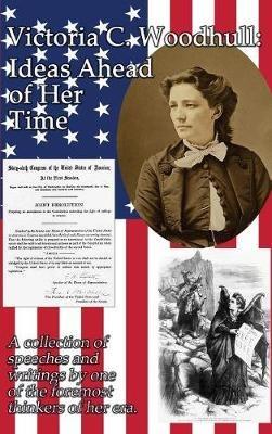 Victoria C. Woodhull: Ideas Ahead of Her Time - Victoria Claflin Woodhull - cover
