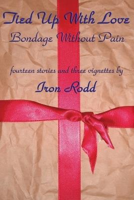 Tied Up With Love: Bondage Without Pain - Iron Rodd - cover