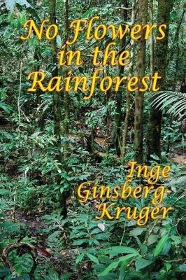 No Flowers in the Rainforest - Inge Ginsberg-Kruger - cover