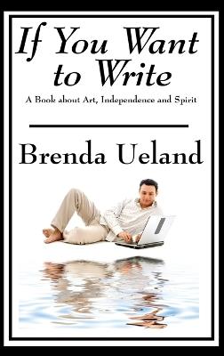 If You Want to Write: A Book about Art, Independence and Spirit - Brenda Ueland - cover