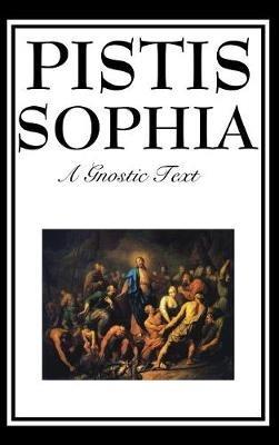 Pistis Sophia: The Gnostic Text of Jesus, Mary, Mary Magdalene, Jesus, and His Disciples - G R S Mead - cover