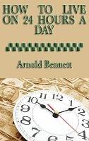 How to Live on 24 Hours a Day - Arnold Bennett - cover