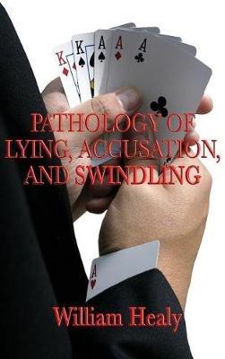 Pathology of Lying, Accusation, and Swindling - William Healy - cover