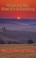 What All the World's A-Seeking: Or, The Vital Law of True Life, True Greatness Power and Happiness - Ralph Waldo Trine - cover
