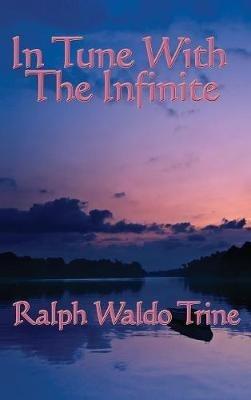 In Tune with the Infinite - Ralph Waldo Trine - cover