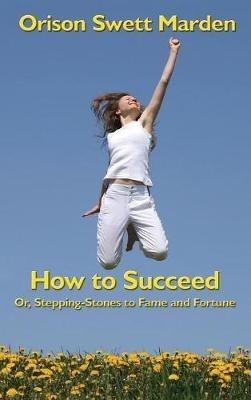How to Succeed: Or, Stepping-Stones to Fame and Fortune - Orison Swett Marden - cover