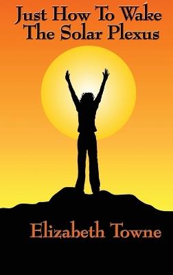 Just How to Wake the Solar Plexus - Elizabeth Towne - cover