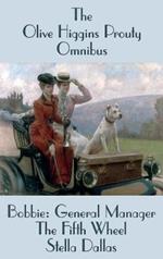 The Olive Higgins Prouty Omnibus: Bobbie: General Manager, The Fifth Wheel, Stella Dallas