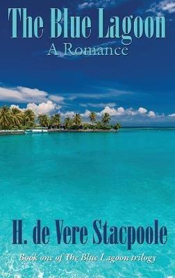 The Blue Lagoon: A Romance: Book One in the Blue Lagoon Trilogy - H De Vere Stacpoole - cover