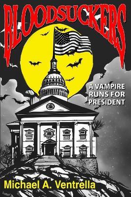 Bloodsuckers: A Vampire Runs for President - Michael A Ventrella - cover