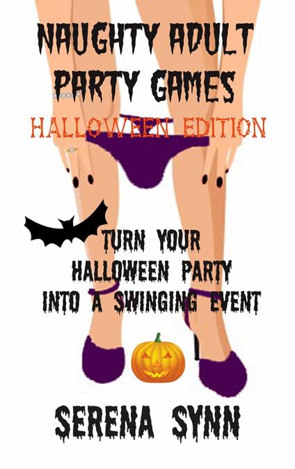 Naughty Adult Party Games Halloween Edition: Turn Your Halloween Party Into A Swinging Event