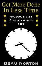 Get More Done in Less Time: How to Be More Productive and Stop Procrastinating: (Increase Productivity, Overcome Procrastination, and Get Motivated) (Productivity & Motivation 101)