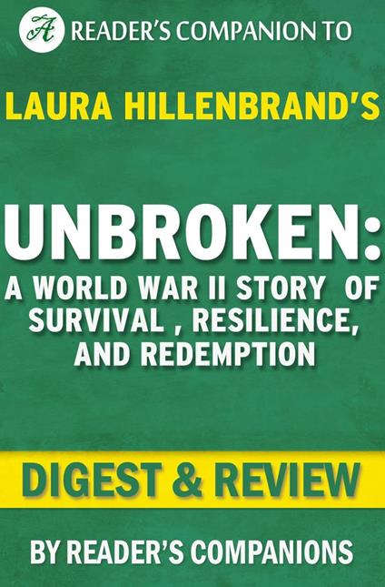 Unbroken: A World War II Story of Survival, Resilience, and Redemption by Laura Hillenbrand | Digest & Review