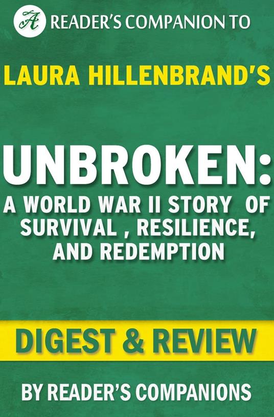 Unbroken: A World War II Story of Survival, Resilience, and Redemption by Laura Hillenbrand | Digest & Review