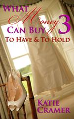 What Money Can Buy 3 - To Have & To Hold (Billionaire Erotic Romance)