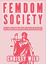 Femdom Society (3 Female Domination Erotica Stories)