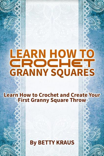 Learn How to Crochet Granny Squares. Learn How to Crochet and Create Your First Granny Square Throw