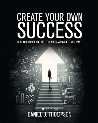 Create Your Own Success: How to Prepare for the Education and Career You Want - cover