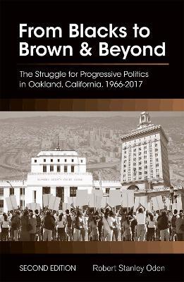 From Blacks to Brown and Beyond: The Struggle for Progressive Politics in Oakland, California, 1966-2017 - Robert Stanley Oden - cover