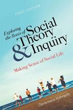 Exploring the Roots of Social Theory and Inquiry: Making Sense of Social Life