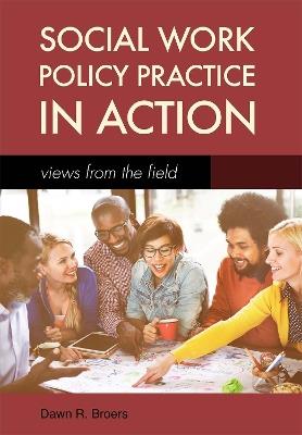 Social Work Policy Practice in Action: Views from the Field - Dawn Broers - cover