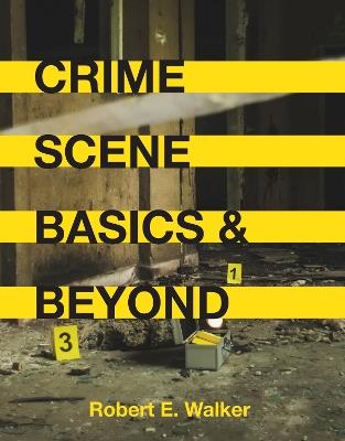 Crime Scene Basics and Beyond - Robert E. Walker - cover