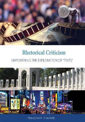Rhetorical Criticism: Empowering the Exploration of "Texts - Theodore F. Sheckels - cover