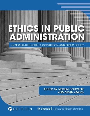 Ethics in Public Administration: Understanding Ethics, Corruption, and Public Policy - cover
