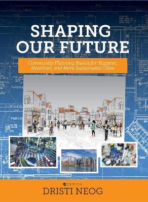 Shaping our Future: Community Planning Basics for Happier, Healthier, and More Sustainable Cities - Dristi Neog - cover