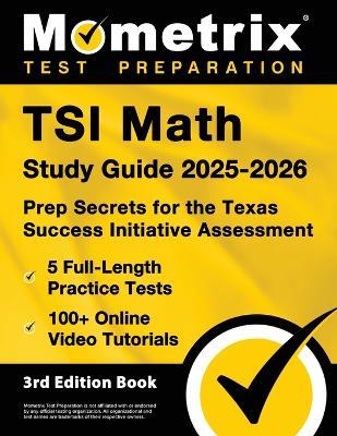 Tsi Math Study Guide 2025-2026 - 5 Full-Length Practice Tests, 100+ Online Video Tutorials, Prep Secrets for the Texas Success Initiative Assessment: [3rd Edition Book] - cover