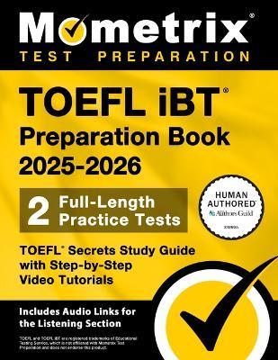 TOEFL IBT Preparation Book 2025-2026 - 2 Full-Length Practice Tests, TOEFL Secrets Study Guide with Step-By-Step Video Tutorials: [Includes Audio Links for the Listening Section] - cover