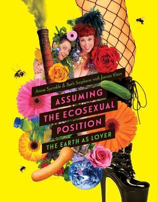 Assuming the Ecosexual Position: The Earth as Lover - Annie Sprinkle,Beth Stephens,Jennie Klein - cover