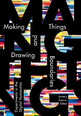 Making Things and Drawing Boundaries: Experiments in the Digital Humanities - cover