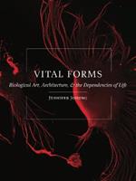Vital Forms: Biological Art, Architecture, and the Dependencies of Life