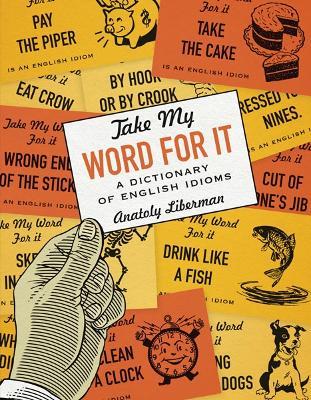 Take My Word for It: A Dictionary of English Idioms - Anatoly Liberman - cover