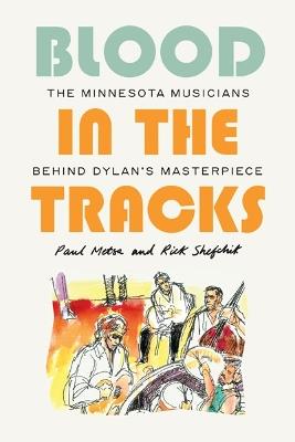 Blood in the Tracks: The Minnesota Musicians Behind Dylan's Masterpiece - Paul Metsa,Rick Shefchik - cover
