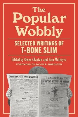 The Popular Wobbly: Selected Writings of T-Bone Slim - T-Bone Slim - cover