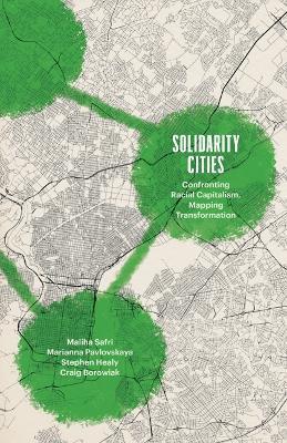 Solidarity Cities: Confronting Racial Capitalism, Mapping Transformation - Maliha Safri,Marianna Pavlovskaya,Stephen Healy - cover