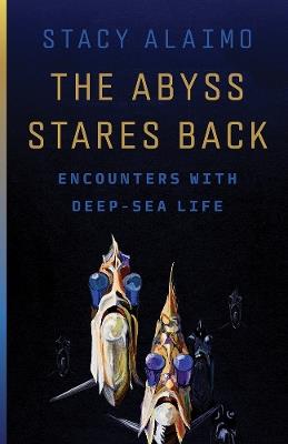 The Abyss Stares Back: Encounters with Deep-Sea Life - Stacy Alaimo - cover
