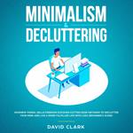 Minimalism & Decluttering: Goodbye Things, Hello Freedom - Discover Cutting Edge Methods to Declutter Your Mind and Live A More Fulfilled Life with Less (Beginner's Guide)