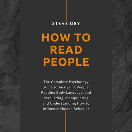 How to Read People: The Complete Psychology Guide to Analyzing People, Reading Body Language, and Persuading, Manipulating and Understanding How to Influence Human Behavior