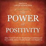 Practical Law of Attraction | The Power of Positivity: Align Yourself with the Manifesting Conditions and Successfully Attract Wealth, Health, and Happiness
