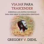 Viajar Para Trascender [Travel As Transformation]: Sobrepasa los Limites Culturales para Descubrir Tu Verdadera Identidad [Conquer the Limits of Culture to Discover Your Own Identity]