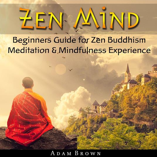 Zen Mind: Beginners Guide for Zen Buddhism Meditation & Mindfulness Experience