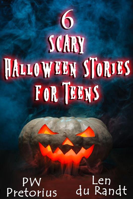 6 Scary Halloween Stories for Teens - Len du Randt,PW Pretorius - ebook