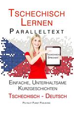 Tschechisch lernen - Paralleltext Einfache, unterhaltsame Kurzgeschichten (Deutsch - Tschechisch) Tschechisch Sprechen