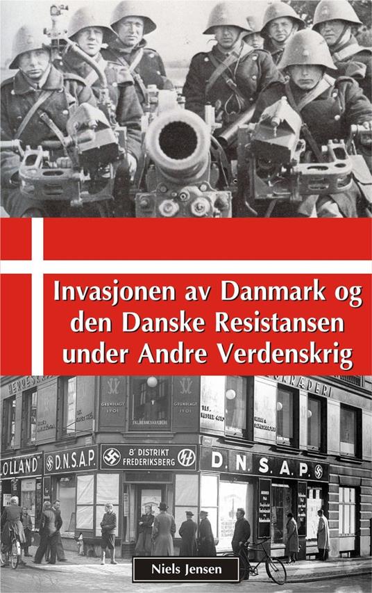 Invasjonen av Danmark og den Danske Resistansen under Andre Verdenskrig - Niels Jensen - ebook