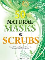 50 Natural Masks and Scrubs Beautify Yourself Right at Home with Homemade Masks and Scrubs