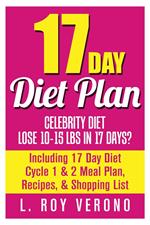 17 Day Diet Plan: Celebrity Diet- Lose 10-15 lbs in 17 Days? Including 17 Day Diet Cycle 1 & 2 Meal Plan, Recipes, & Shopping List