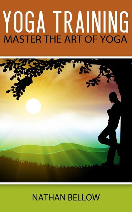 Yoga Training - A Practical Guide To Master Art of Yoga